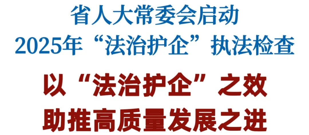 湖南省人大常委会启动2025年“法治护企”执法检查 以“法治护企”之效助推高质量发展