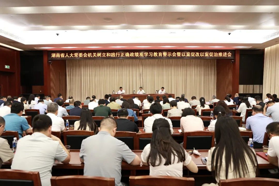 湖南省人大常委会机关召开树立和践行正确政绩观学习教育警示教育会暨以案促改